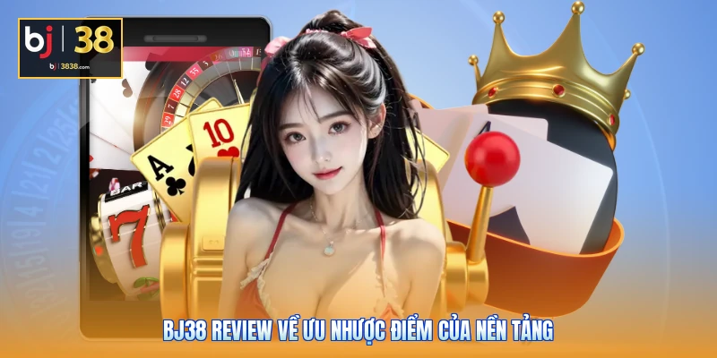 BJ38 review về ưu nhược điểm của nền tảng