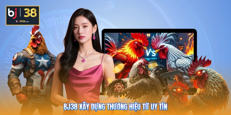 Trang Chủ BJ3838 11 BJ38 xây dựng thương hiệu từ uy tín