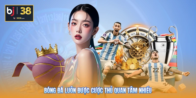 Bóng đá luôn được cược thủ quan tâm nhiều