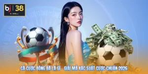 Cá Cược Bóng Đá Là Gì - Giải Mã Xác Suất Cược Chuẩn 2026