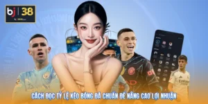 Cách Đọc Tỷ Lệ Kèo Bóng Đá Chuẩn Để Nâng Cao Lợi Nhuận