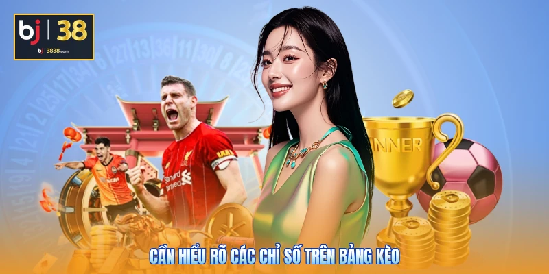 Cần hiểu rõ các chỉ số trên bảng kèo