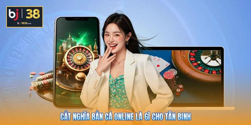 Cắt nghĩa bắn cá online là gì cho tân binh