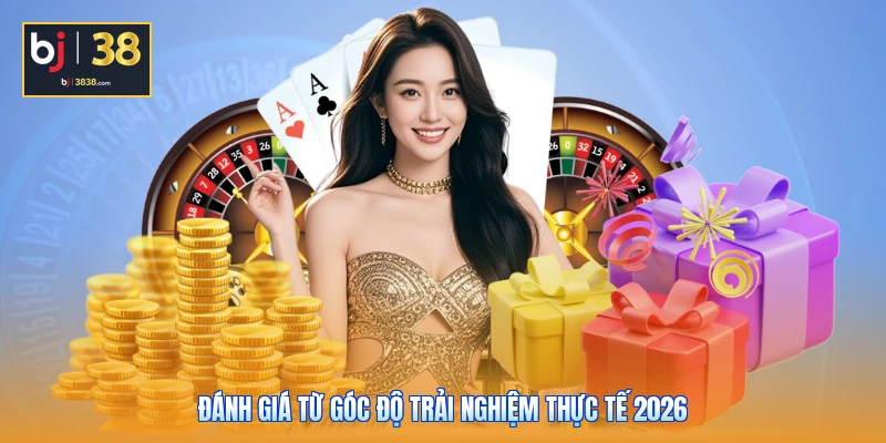 Đánh giá từ góc độ trải nghiệm thực tế 2026