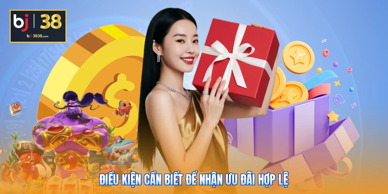 Khuyến Mãi BJ38 - Mưa Ưu Đãi Bùng Nổ, Rinh Thưởng Mỏi Tay 1 Điều kiện cần biết để nhận ưu đãi hợp lệ