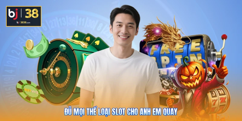 Nổ Hũ BJ38 - Bí Kíp Săn Jackpot X10.000 Lần Cho Thành Viên 2 Đủ mọi thể loại slot cho anh em quay