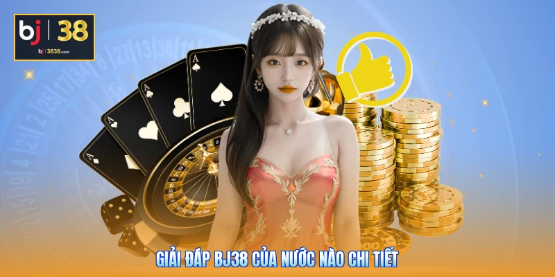 BJ38 Của Nước Nào? Giải Mã Nguồn Gốc Tụ Điểm Cá Cược 2 Giải đáp BJ38 của nước nào chi tiết