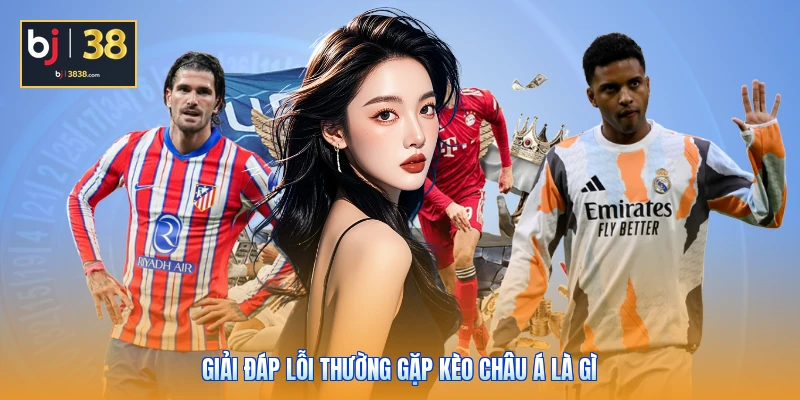 Kèo Châu Á Là Gì? 3 Bí Mật Đặt Cược Giúp Bạn Luôn Thắng 4 Giải đáp lỗi thường gặp kèo châu Á là gì