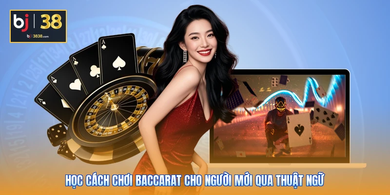 Cách Chơi Baccarat Cho Người Mới Cực Hữu Ích Để Chiến Thắng 2 Học cách chơi Baccarat cho người mới qua thuật ngữ