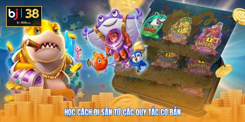 Bắn Cá BJ38 - Hành Trình Trở Thành Thợ Săn Huyền Thoại 3 Học cách đi săn từ các quy tắc cơ bản