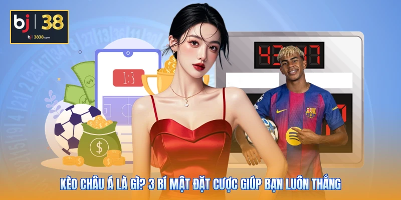 Kèo Châu Á Là Gì? 3 Bí Mật Đặt Cược Giúp Bạn Luôn Thắng 1 Kèo Châu Á Là Gì? 3 Bí Mật Đặt Cược Giúp Bạn Luôn Thắng