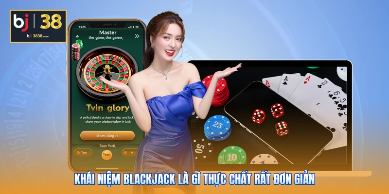 Khái niệm Blackjack là gì thực chất rất đơn giản