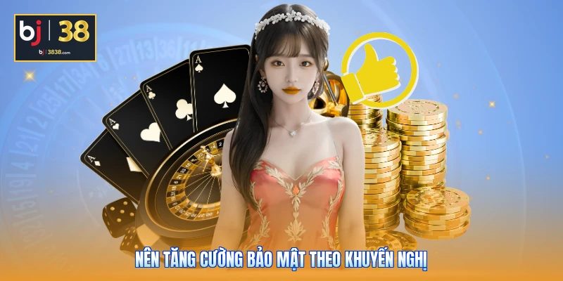 Nên tăng cường bảo mật theo khuyến nghị
