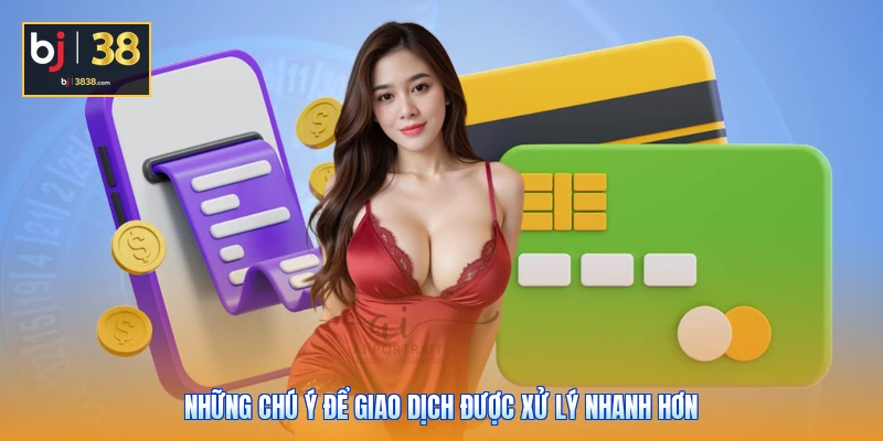 Quy Trình Nạp Tiền - Rút Tiền Thành Công Chỉ Với 3 Bước 3 Những chú ý để giao dịch được xử lý nhanh hơn