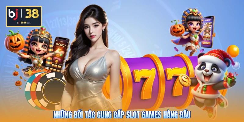 Nổ Hũ BJ38 - Bí Kíp Săn Jackpot X10.000 Lần Cho Thành Viên 3 Những đối tác cung cấp slot games hàng đầu