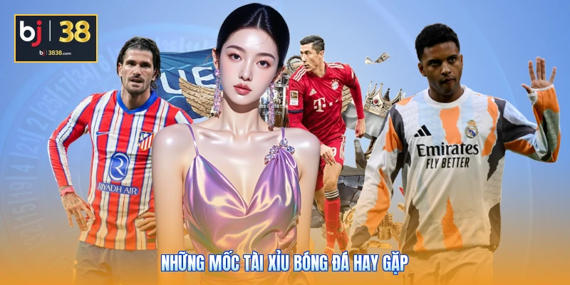 Kèo Tài Xỉu Là Gì - Bí Thuật Vào Cược Thắng Lớn Tại BJ38 3 Những mốc Tài Xỉu bóng đá hay gặp