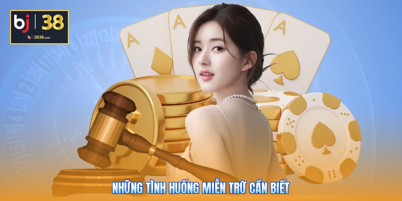 Miễn Trừ Trách Nhiệm Tại BJ38 Và Ranh Giới Cần Phải Biết 2 Những tình huống miễn trừ cần biết