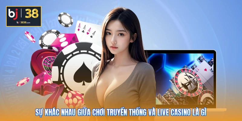 Live Casino Là Gì - Những Bí Mật Của Sòng Bài Trực Tuyến 2026 2 Sự khác nhau giữa chơi truyền thống và live casino là gì
