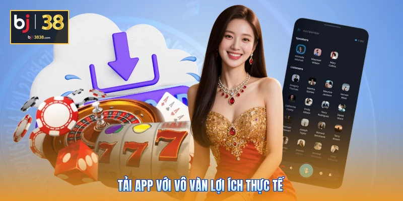 Tải App BJ38 - Mở Khóa Mọi Tính Năng Đỉnh Cao Với 1 Chạm 1 Tải app với vô vàn lợi ích thực tế